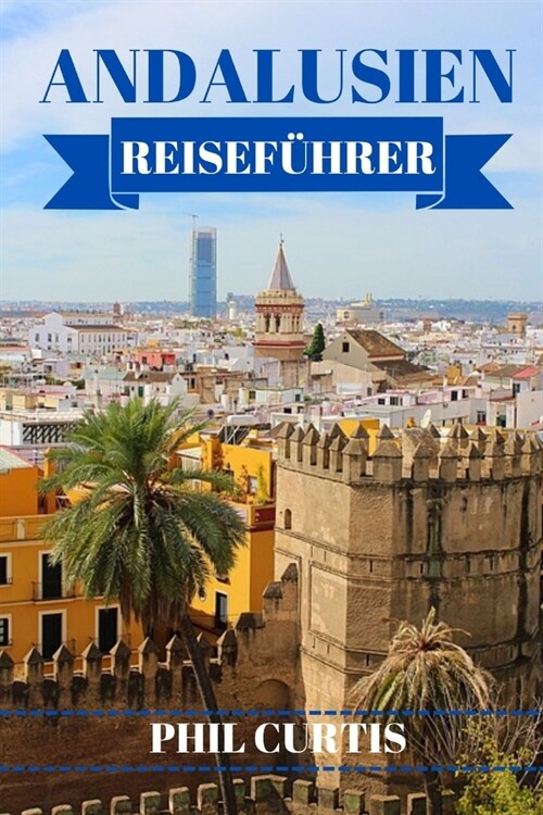 Andalusien Reisef?rer 2024: Entdecken und genie?n Sie das Beste von Andalusien in 7 Tagen, ohne Ihr Budget zu sprengen (Paperback)