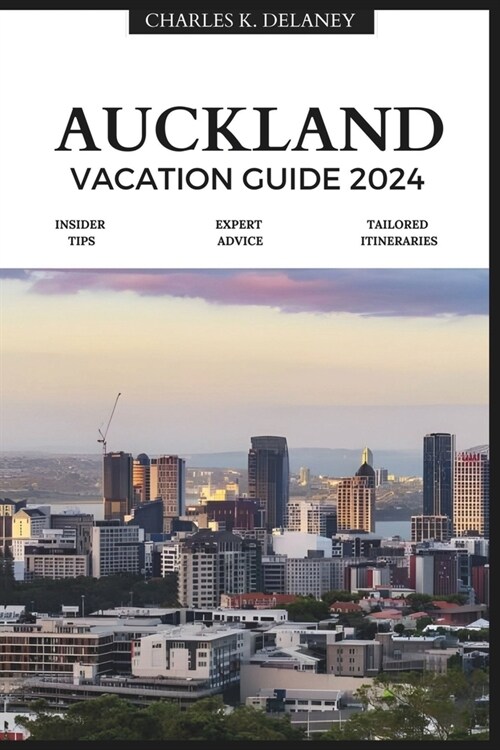 Auckland Vacation Guide 2024: An Insiders Guide to New Zealands Urban Gem (with Essential Tips for First-Timers, What to Do, Where to Stay, and a (Paperback)