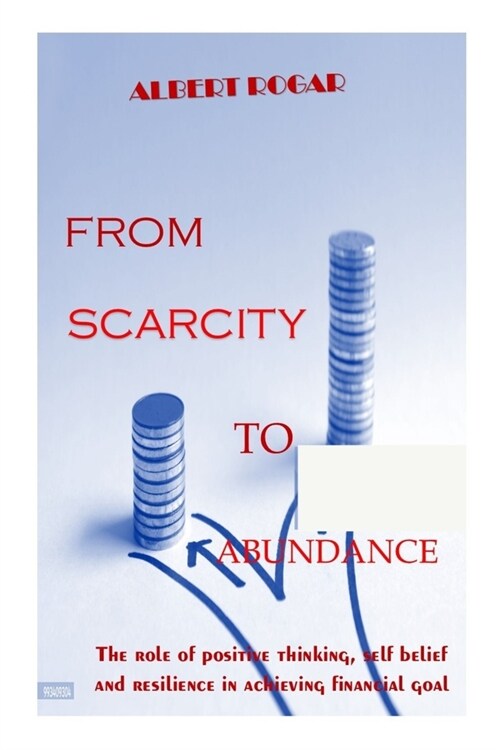 From Scarcity to Abundance: The role of positive thinking, self belief and resilience in achieving financial goal (Paperback)