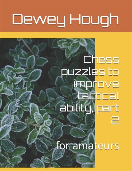 Chess puzzles to improve tactical ability, part 2: for amateurs (Paperback)