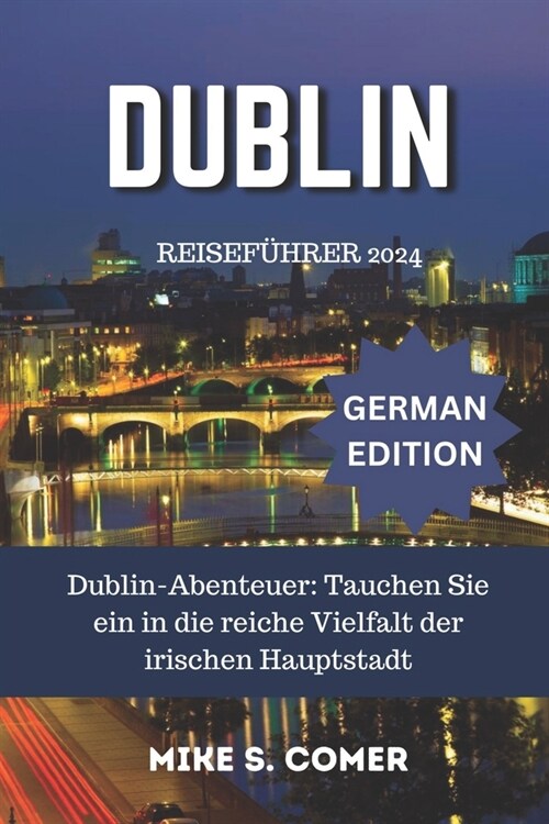 Dublin Reisef?rer 2024: Dublin-Abenteuer: Tauchen Sie ein in die reiche Vielfalt der irischen Hauptstadt (Paperback)