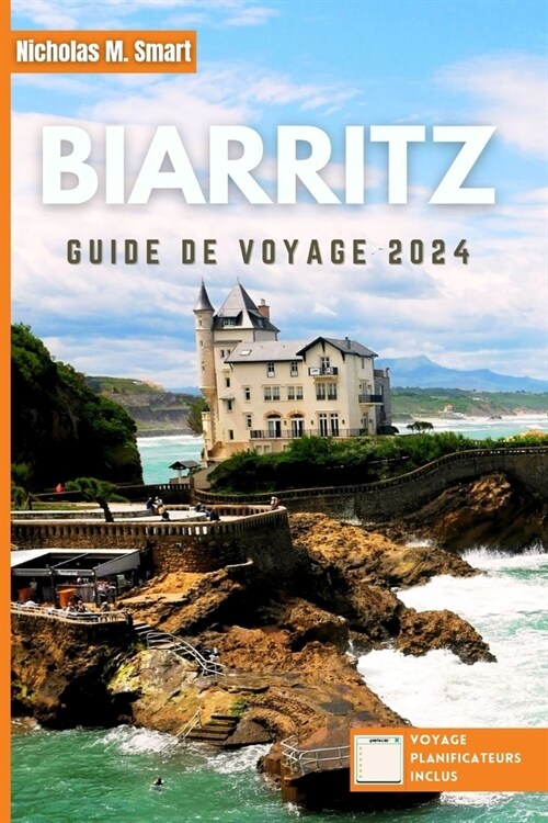 Biarritz Guide de voyage 2024: D?ouvrez le meilleur de Biarritz, en France: spots de surf, d?ices culinaires et merveilles culturelles le long de l (Paperback)