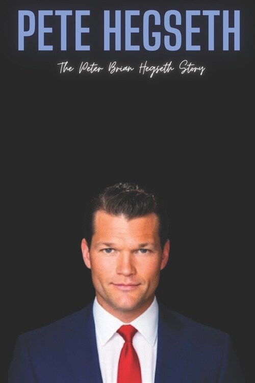 Pete Hegseth: The Peter Brian Hegseth Story (Paperback)