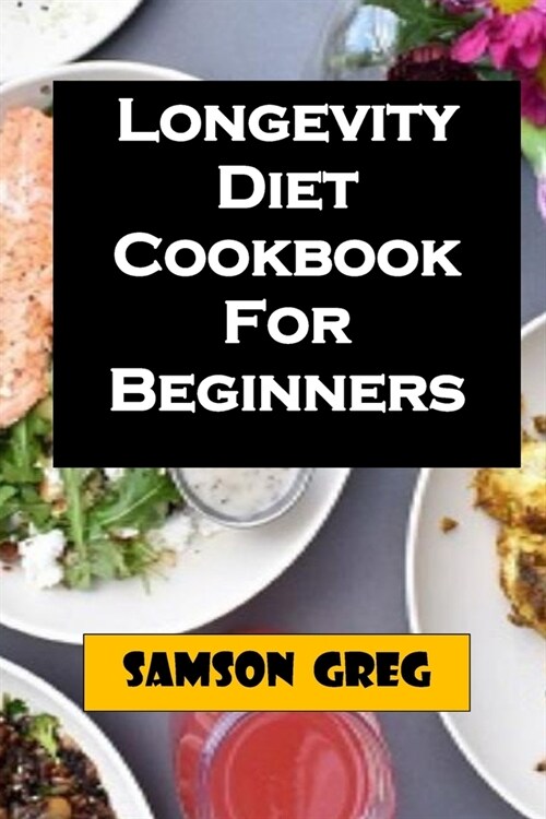 Longevity Diet Cookbook For Beginners: Simplify Step By Step Guide On How To Prepare Longevity Diet With Tips On Troubleshooting Common Problems And H (Paperback)