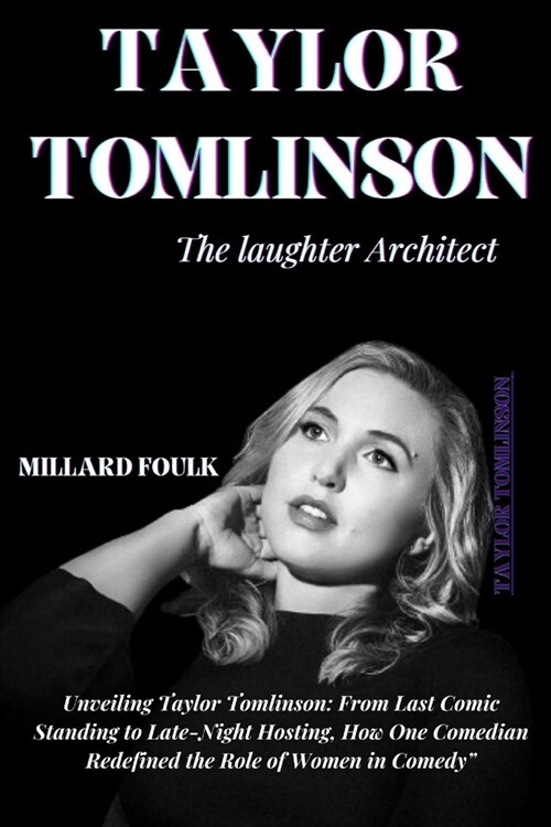 Taylor Tomlinson: THE LAUGHTER ARCHITECT: Unveiling Taylor Tomlinson: From Last Comic Standing to Late-Night Hosting, How One Comedian R (Paperback)