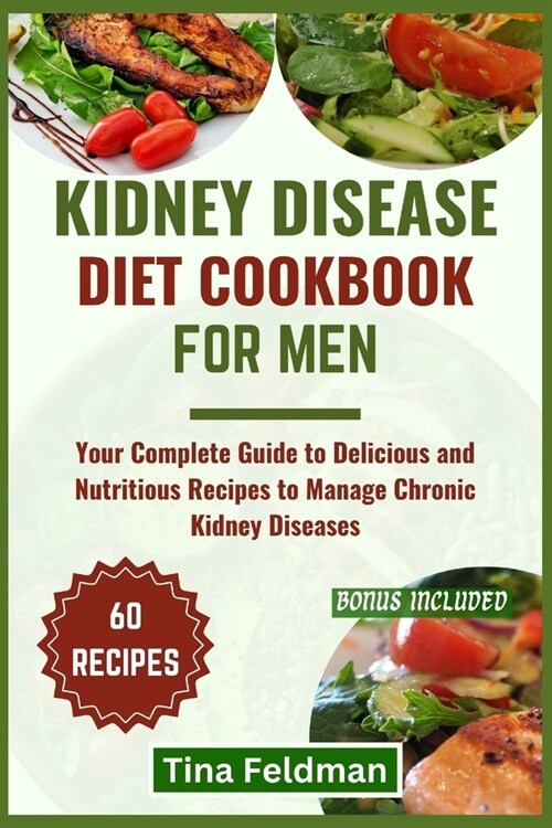 Kidney Disease Diet Cookbook for Men: Your Complete Guide to Delicious and Nutritious Recipes to Manage Chronic Kidney Diseases (Paperback)