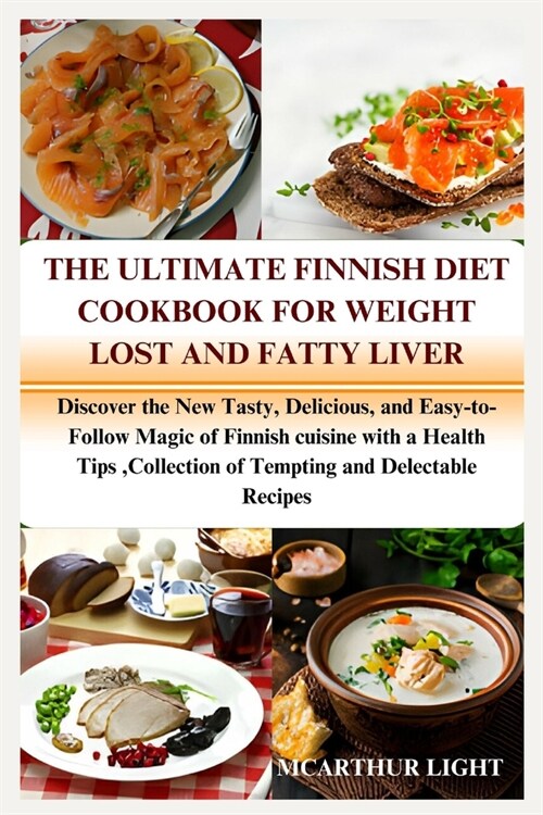 The Ultimate Finnish Diet Cookbook for Weight Lost and Fatty Liver: Discover the New Tasty, Delicious, and Easy-to-Follow Magic of Finnish cuisine wit (Paperback)