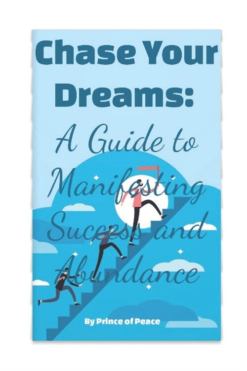 Chase Your Dreams: A Guide to Manifesting Success and Abundance (Paperback)