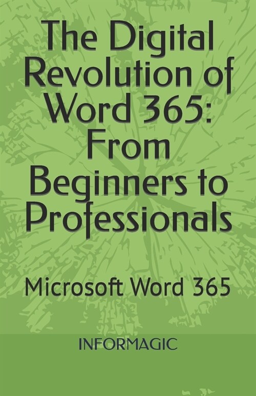 The Digital Revolution of Word 365: From Beginners to Professionals: Microsoft Word 365 (Paperback)
