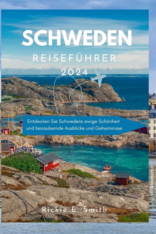 Schweden Reisef?rer 2024: Entdecken Sie Schwedens ewige Sch?heit und bezaubernde Ausblicke und Geheimnisse (Paperback)