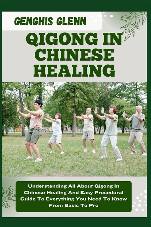 Qigong in Chinese Healing: Understanding All About Qigong In Chinese Healing And Easy Procedural Guide To Everything You Need To Know From Basic (Paperback)