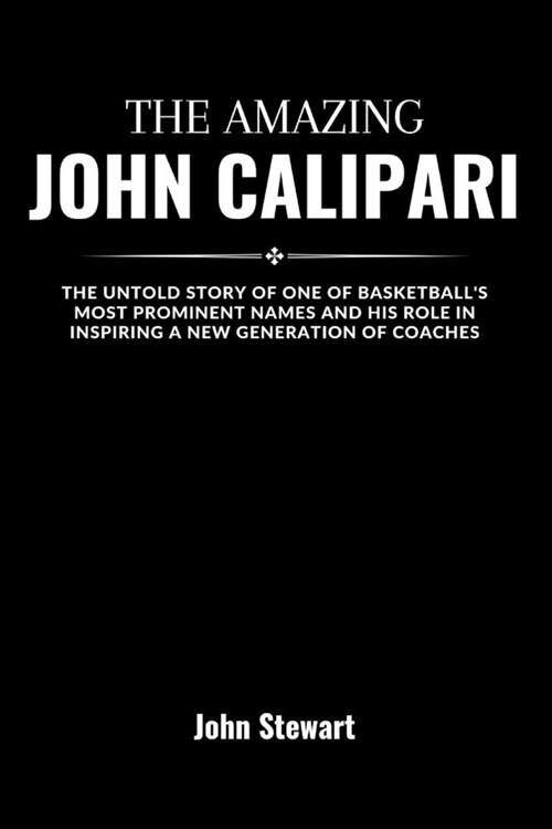 The Amazing John Calipari: The Untold Story Of One Of Basketballs Most Prominent Names And His Role In Inspiring A New Generation Of Coaches (Paperback)