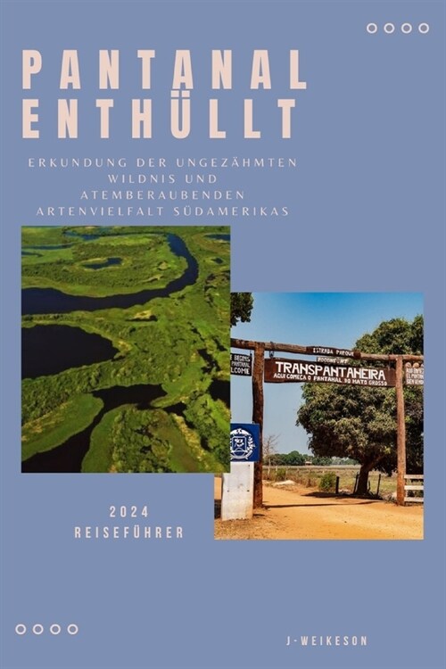 Pantanal enth?lt (South America) 2024 Reisef?rer: Erkundung der ungez?mten Wildnis und atemberaubenden Artenvielfalt S?amerikas (Paperback)