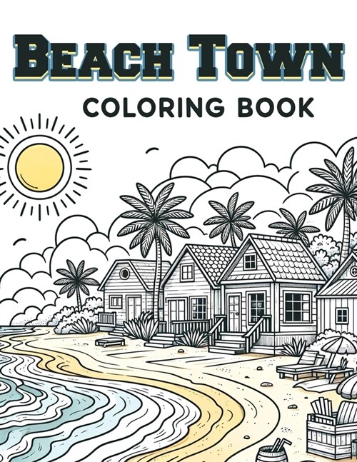 Beach Town Coloring book: Brimming with Scenes of Sun, Surf, and Sand, Where Every Stroke of Your Brush Brings to Life the Joy and Relaxation of (Paperback)