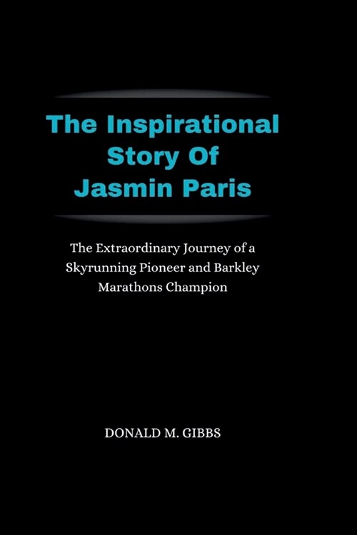 The Inspirational Story Of Jasmin Paris: The Extraordinary Journey of a Skyrunning Pioneer and Barkley Marathons Champion (Paperback)