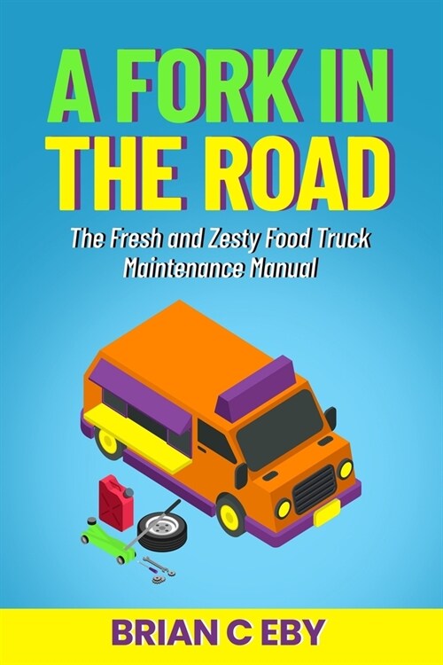 A Fork In The Road: The Fresh And Zezty Food Truck Maintenance Manual (Paperback)