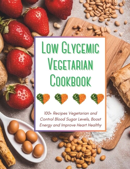 Low Glycemic Vegetarian Cookbook: 100+ Recipes Vegetarian and Control Blood Sugar Levels, Boost Energy and Improve Heart Healthy (Paperback)