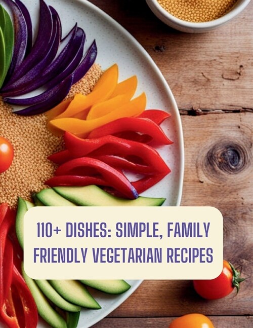 110+ Dishes: Simple, Family Friendly Vegetarian Recipes: family friendly vegetarian cookbook (Paperback)