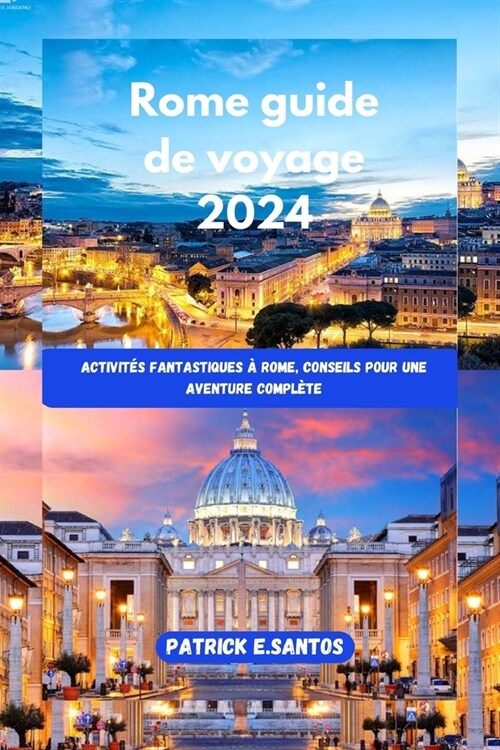Rome guide de voyage 2024: activit? fantastiques ?Rome, conseils pour une aventure compl?e (Paperback)
