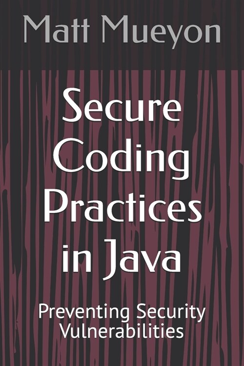 Secure Coding Practices in Java: Preventing Security Vulnerabilities (Paperback)