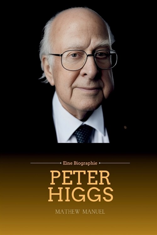 Peter Higgs: Entschl?selung der Geheimnisse des Universums mit dem Vater des Higgs-Bosons (Paperback)
