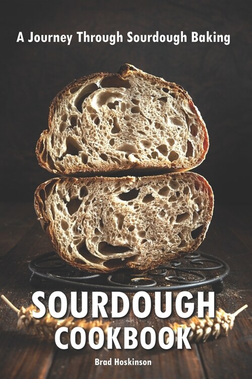 Sourdough Cookbook: A Journey Through Sourdough Baking (Paperback)