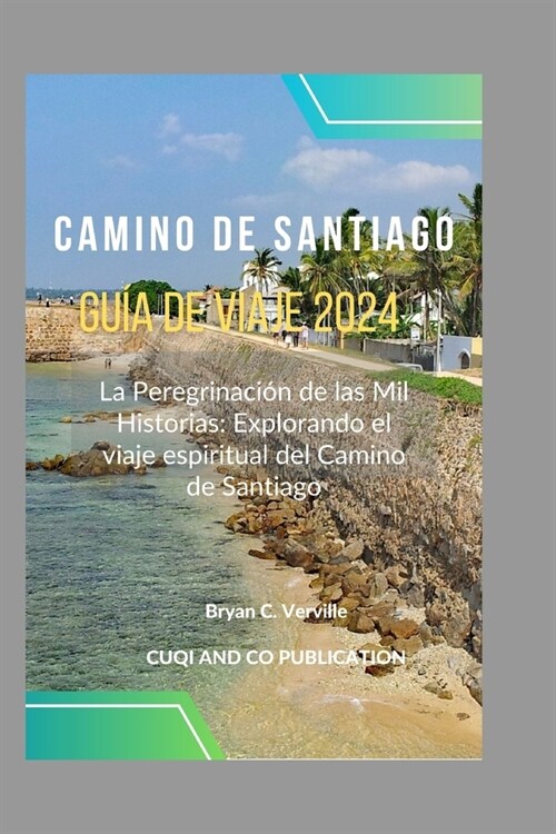 Camino de Santiago Gu? de viaje 2024: La Peregrinaci? de las Mil Historias: Explorando el viaje espiritual del Camino de Santiago (Paperback)
