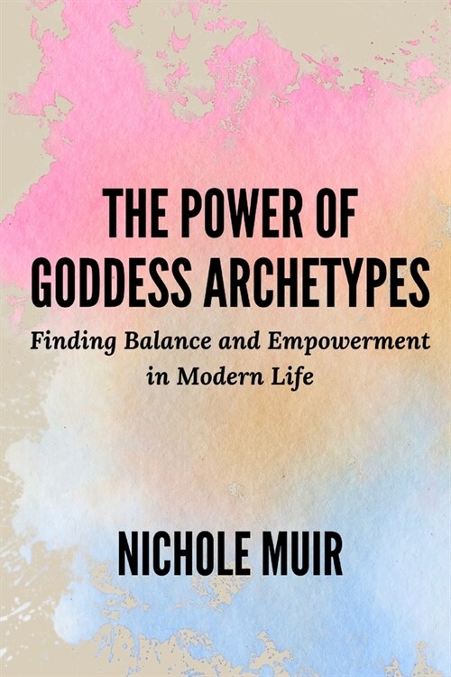 The Power of Goddess Archetypes: Finding Balance and Empowerment in Modern Life (Paperback)
