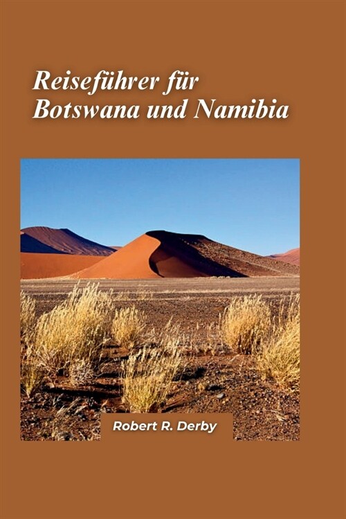 Botswana und Namibia Reisef?rer 2024: Ein ultimativer Leitfaden f? aufregende Abenteuer und Safari-Naturwunder (Paperback)