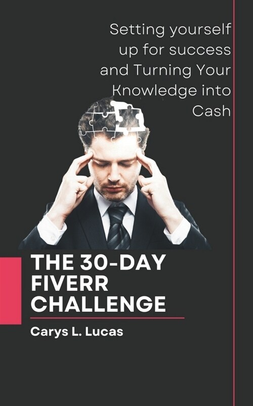 The 30-Day Fiverr Challenge: Setting yourself up for success and Turning Your Knowledge into Cash (Paperback)