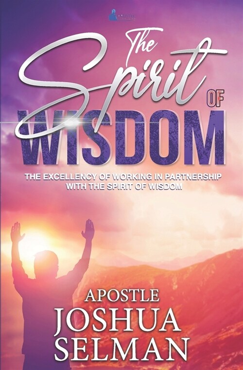 The Spirit Of Wisdom: The Excellency Of Working In Partnership With The Spirit of Wisdom (Paperback)
