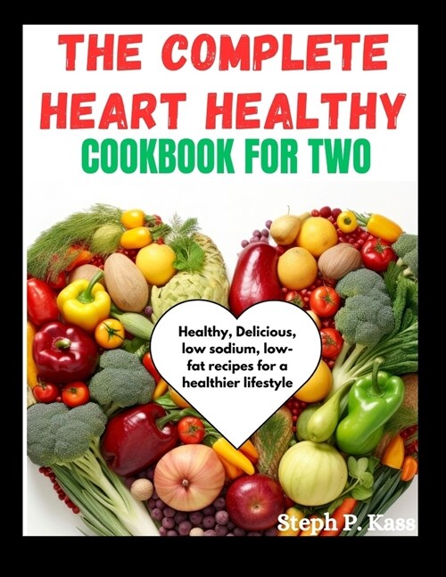 The Complete Heart Healthy Cookbook for Two: Healthy, Delicious, low sodium, low-fat recipes for a healthier lifestyle (Paperback)