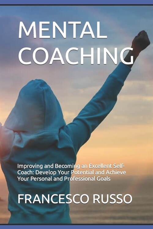 Mental Coaching: Improving and Becoming an Excellent Self-Coach: Develop Your Potential and Achieve Your Personal and Professional Goal (Paperback)
