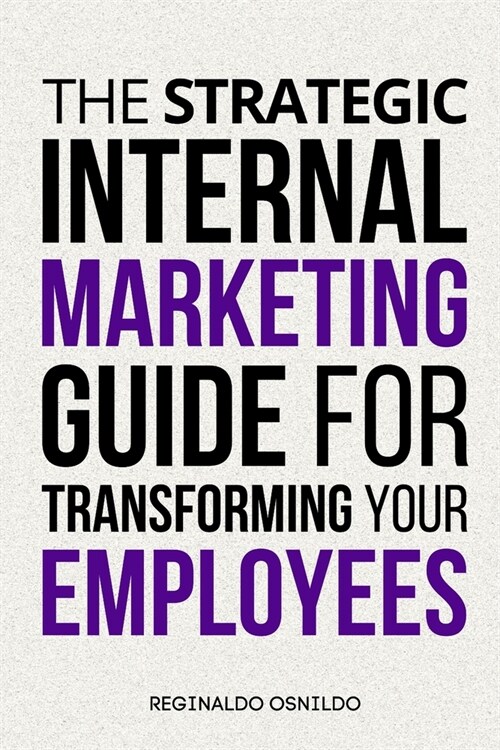 The Strategic Internal Marketing Guide for Transforming Your Employees (Paperback)