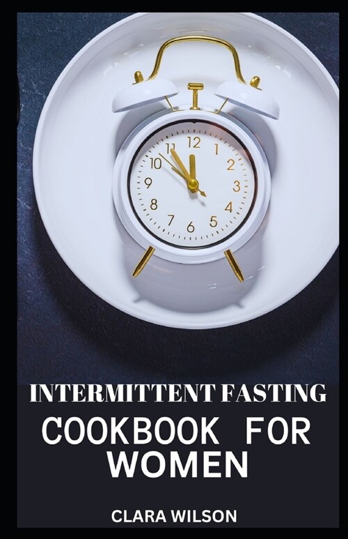 Intermittent Fasting Cookbook for Women: Empowering Womens Health: Delicious Recipes and Meal Plans for Intermittent Fasting Success (Paperback)