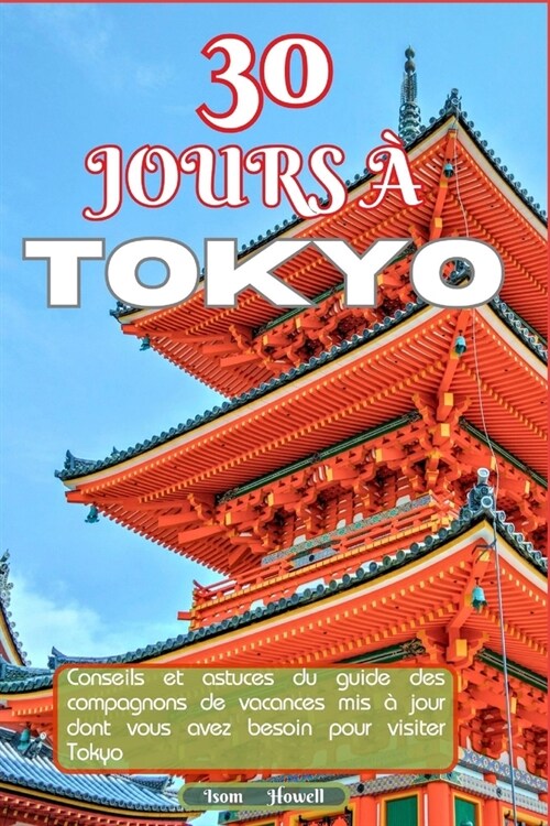 30 Jours ?Tokyo 2024-2025: Conseils et astuces du guide des compagnons de vacances mis ?jour dont vous avez besoin pour visiter Tokyo (Paperback)