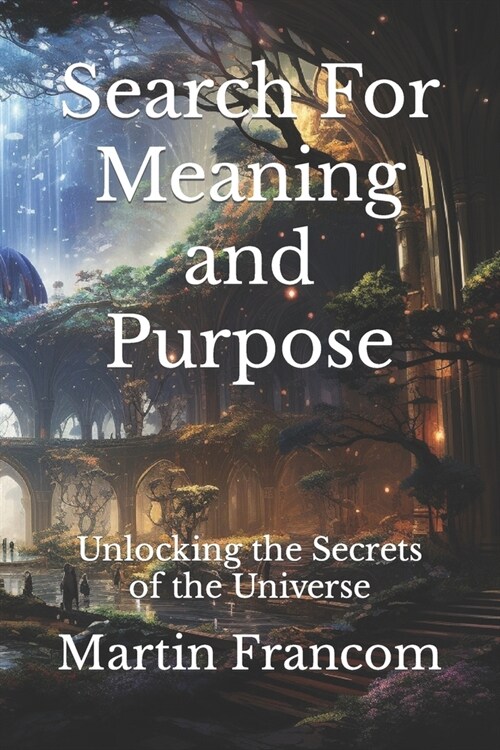 Search For Meaning and Purpose: Unlocking the Secrets of the Universe (Paperback)