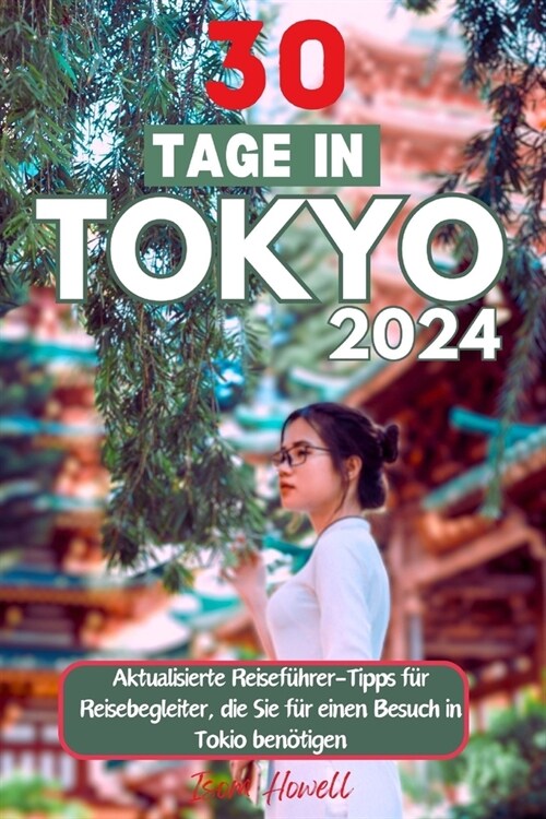 30 Tage in Tokyo 2024: Aktualisierte Reisef?rer-Tipps f? Reisebegleiter, die Sie f? einen Besuch in Tokio ben?igen (Paperback)