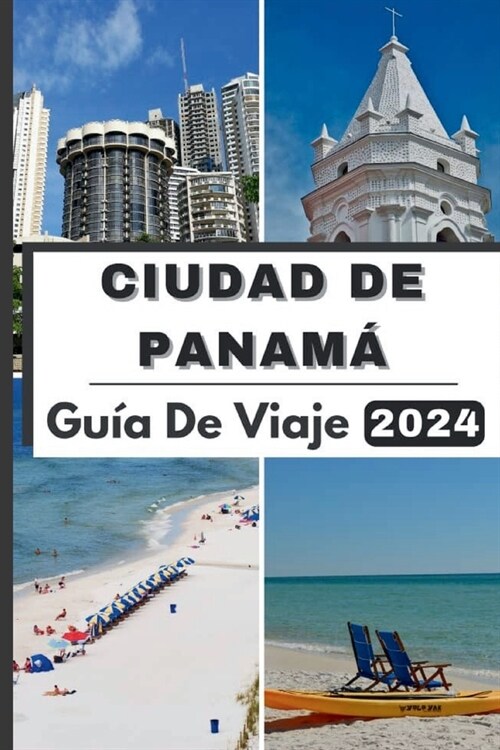 Ciudad de Panam?Gu? de Viaje 2024: Descubra la ciudad de Panam?en 2024 Un viaje a trav? de la cultura, la gastronom? y las joyas ocultas (Paperback)