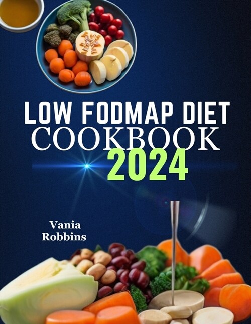 Low Fodmap Diet Cookbook 2024: An easy guide meal Plan to Beat Bloat and Soothe Your Gut with Recipes for Fast IBS Relief (Paperback)
