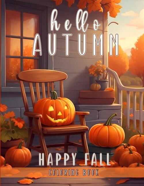 Hello Autumn & Happy Fall Coloring Book: 60 Plus Illustrations, Cute Animals, Beautiful Flowers, Charming Pumpkins, Thanksgiving Themed for kids ages (Paperback)