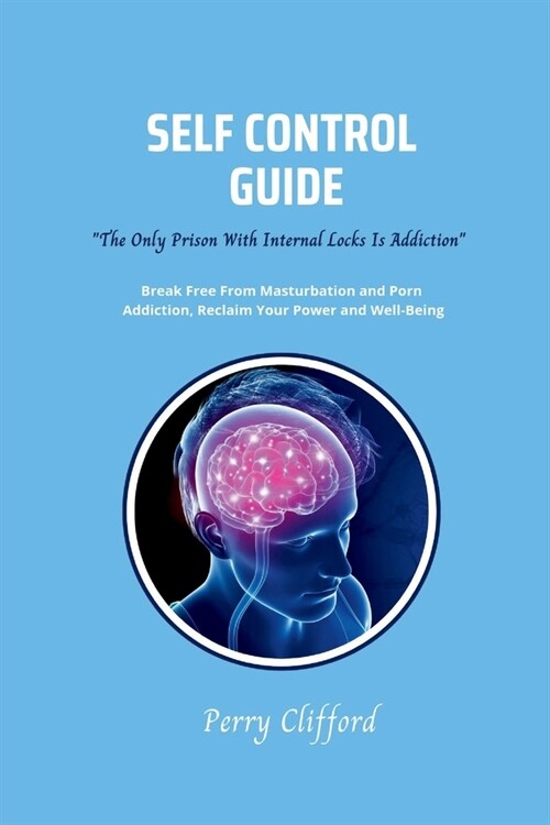 Self Control Guide: Break Free From Masturbation and Porn Addiction, Reclaim Your Power and Well-being (Paperback)
