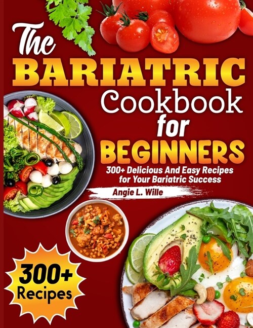 The Bariatric Cookbook for beginners: 300+ Delicious And Easy Recipes for Your Bariatric Success (Paperback)