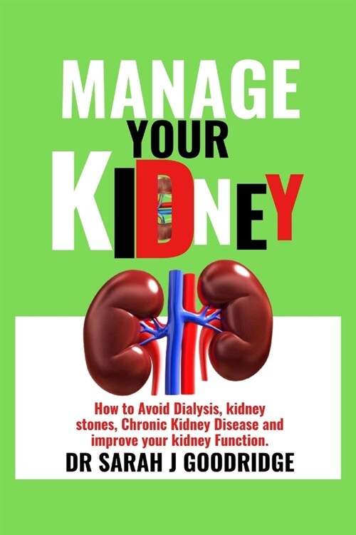 Manage Your Kidney: How to Avoid Dialysis, kidney stones, Chronic Kidney Disease and improve your kidney Function. (Paperback)