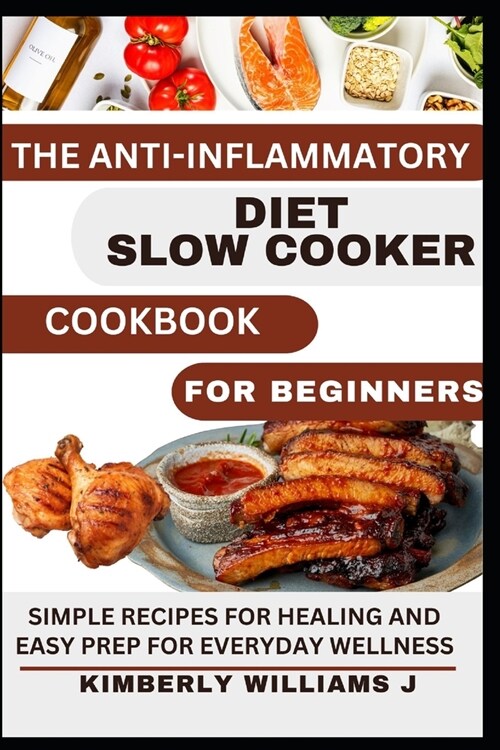 The Anti-Inflammatory Diet Slow Cooker Cookbook For Beginners.: Simple Recipes for Healing and Easy Prep for Everyday Wellness (Paperback)