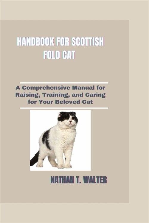Handbook for Scottish Fold Cat: A Comprehensive Manual for Raising, Training, and Caring for Your Beloved Cat (Paperback)