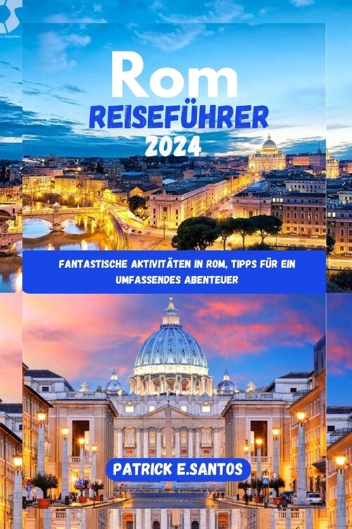Rom Reisef?rer 2024: Fantastische Aktivit?en in Rom, Tipps f? ein umfassendes Abenteuer (Paperback)