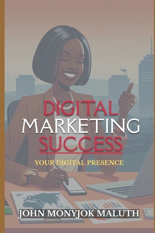 Digital Marketing Success: Your Digital Presence (Paperback)