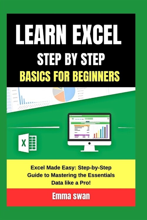 learn excel step by step basics for beginners: Excel Made Easy: Step-by-Step Guide to Mastering the Essentials Data like a Pro! (Paperback)