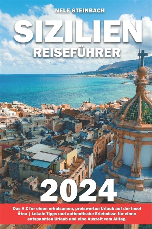 Sizilien Reisef?rer: Das A bis Z f? Einen Erholsamen, Preiswerten Urlaub auf der Insel des 훦na Lokale Tipps und Authentische Erlebnisse f (Paperback)